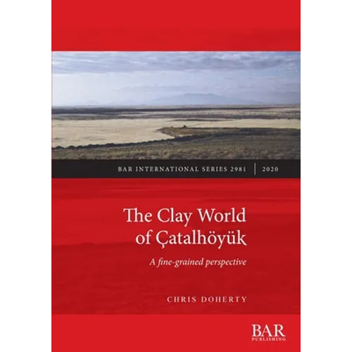 The Clay World of Çatalhöyük: A fine-grained perspective - Paperback