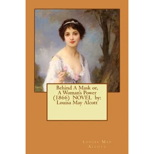 Behind A Mask or, A Woman's Power (1866) NOVEL by: Louisa May Alcott - Paperback