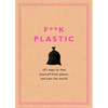 F**k Plastic: 101 Ways to Free Yourself from Plastic and Save the World - Hardcover