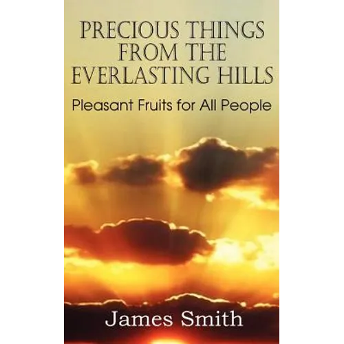 Precious Things from the Everlasting Hills - Pleasant Fruits for All People - Paperback