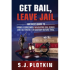Get Bail, Leave Jail: America's Guide to Hiring a Bondsman, Navigating Bail Bonds, and Getting out of Custody before Trial - Paperback