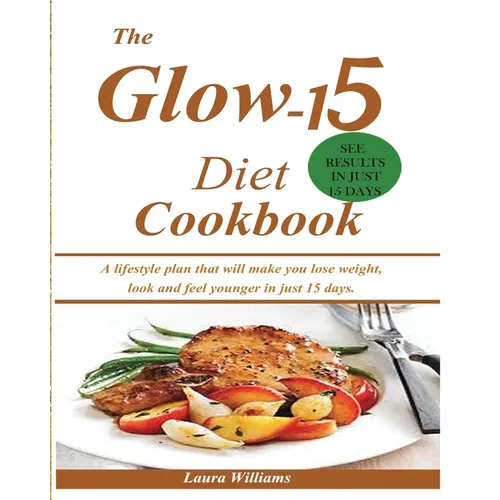 The Glow-15 Diet Cookbook: A lifestyle plan that will make you lose weight, look and feel younger in just 15 days. - Paperback