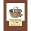 Cane Basket Work: A Practical Manual of Weaving Useful and Fancy Baskets - Paperback
