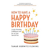 How to Have a Happy Birthday: Create Meaning, Fulfillment and Joy on Your Special Day - Paperback