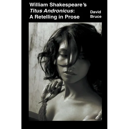 William Shakespeare's Titus Andronicus: A Retelling in Prose - Paperback