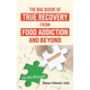 The Big Book of True Recovery from Food Addiction and Beyond: It's Not Broccoli - Hardcover