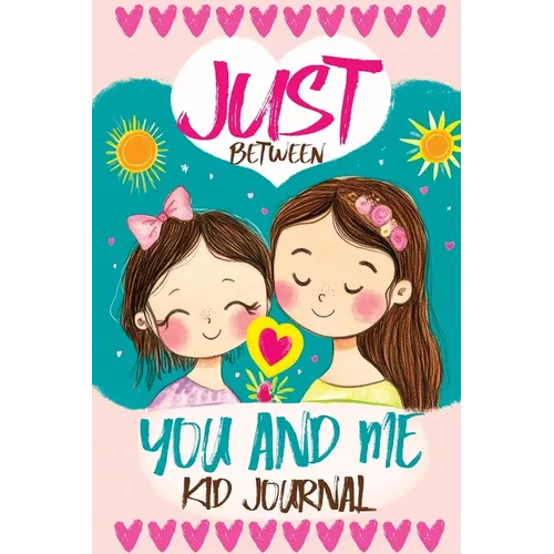 Just Between You and Me Kid Journal: Mother and Daughter Pass Back and Forth a Diary with Prompts, Guided by Love, Meaningful Conversations, Strong Re - Paperback