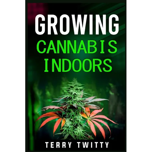 Growing Cannabis Indoors: Grow Your Own Marijuana Indoors Using This Easy-to-Follow Guide (2022 Crash Course for Beginners) - Paperback