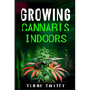 Growing Cannabis Indoors: Grow Your Own Marijuana Indoors Using This Easy-to-Follow Guide (2022 Crash Course for Beginners) - Paperback
