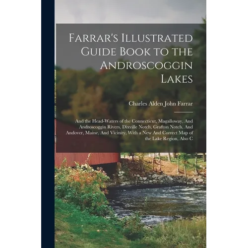 Farrar's Illustrated Guide Book to the Androscoggin Lakes: And the Head-waters of the Connecticut, Magalloway, And Androscoggin Rivers, Dixville Notch - Paperback