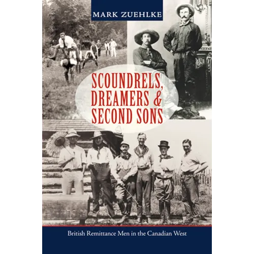 Scoundrels, Dreamers & Second Sons: British Remittance Men in the Canadian West - Paperback