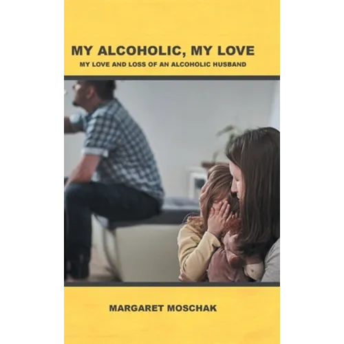 My Alcoholic, My Love: My Love and Loss of an Alcoholic Husband - Hardcover