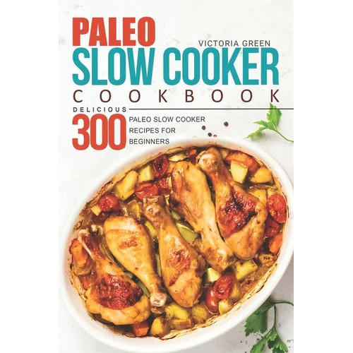 Paleo Slow Cooker Cookbook - Delicious 300 Paleo Slow Cooker Recipes for Beginners - Paperback