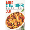 Paleo Slow Cooker Cookbook - Delicious 300 Paleo Slow Cooker Recipes for Beginners - Paperback