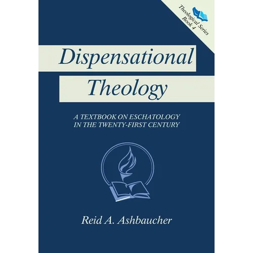 Dispensational Theology: A Textbook on Eschatology in the Twenty-First Century - Paperback