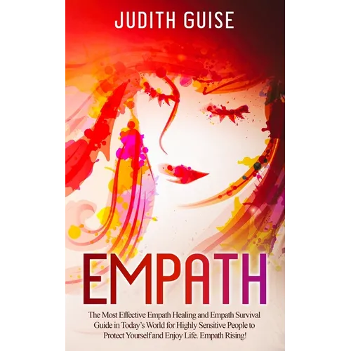 Empath: The Most Effective Empath Healing and Empath Survival Guide in Today's World for Highly Sensitive People to Protect Yourself and Enjoy Life. E - Paperback