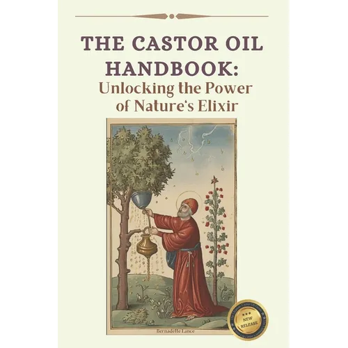 The Ultimate Guide to Castor Oil: Unleashing the Power of Nature's Elixir - Paperback