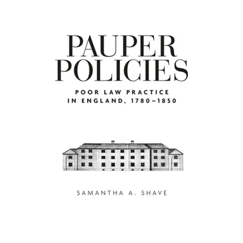 Pauper Policies: Poor Law Practice in England, 1780-1850 - Paperback