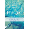 Authority to Heal: Restoring the Lost Inheritance of God's Healing Power - Paperback