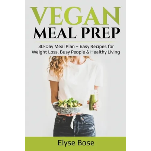 Vegan Meal Prep: 30-Day Meal Plan - Easy Recipes for Weight Loss, Busy People & Healthy Living - Paperback