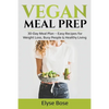 Vegan Meal Prep: 30-Day Meal Plan - Easy Recipes for Weight Loss, Busy People & Healthy Living - Paperback