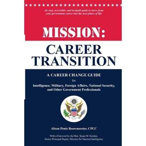 Mission: Career Transition: A Career Change Guide for Intelligence, Military, Foreign Affairs, National Security, and Other Government Professionals - Paperback