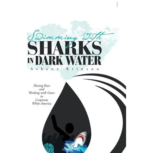 Swimming with Sharks in Dark Water: Having Race and Working with Grace in Corporate White America - Paperback