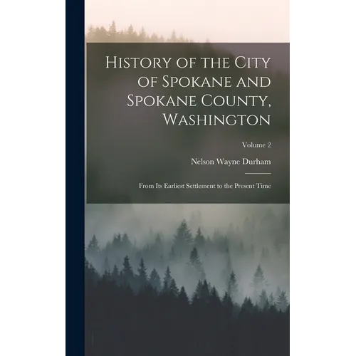 History of the City of Spokane and Spokane County, Washington: From Its Earliest Settlement to the Present Time; Volume 2 - Hardcover