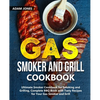 Gas Smoker and Grill Cookbook: Ultimate Smoker Cookbook for Smoking and Grilling, Complete BBQ Book with Tasty Recipes for Your Gas Smoker and Grill - Paperback