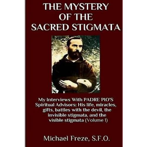 The Mystery Of The Sacred Stigmata: My Interviews With PADRE PIO's Spiritual Advisors - Paperback