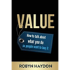 Value: How to Talk about What You Do So People Want to Buy It - Paperback