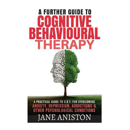 Cognitive Behavioural Therapy (CBT): A Further Guide To Cognitive Behavioral Therapy - A Practical Guide To CBT For Overcoming Anxiety, Depression, Ad - Paperback