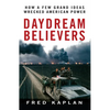 Daydream Believers: How a Few Grand Ideas Wrecked American Power - Paperback