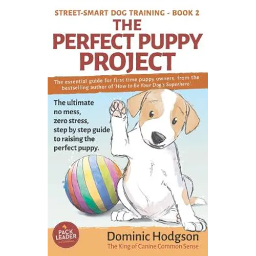 The Perfect Puppy Project: The ultimate no-mess, zero-stress, step-by-step guide to raising the perfect puppy - Paperback