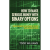 How to Make Serious Money with Binary Options: Things You Need to Know Before You Start Trading Binary Options - Paperback