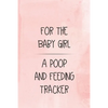 For the Baby Girl a Poop and Feeding Tracker: Tracker for Breastfeeding, Bottle Feeding, Diaper Changes and More for Your Newborn - Paperback