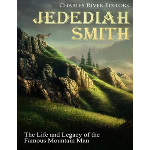 Jedediah Smith: The Life and Legacy of the Famous Mountain Man - Paperback