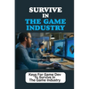 Survive In The Game Industry: Keys For Game Dev To Survive In The Game Industry: Prepare For Position In Games Industry - Paperback