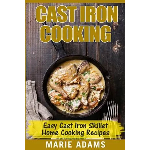 Cast Iron Cooking - Easy Cast Iron Skillet Home Cooking Recipes: One-pot meals, cast iron skillet cookbook, cast iron cooking, cast iron cookbook - Paperback