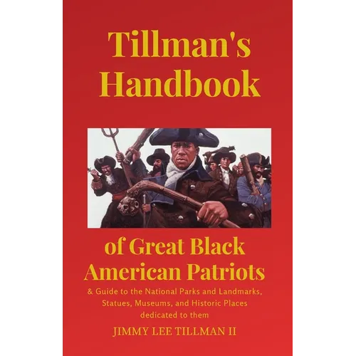 Tillman's Handbook of Great Black American Patriots: and Guide to the National Parks and Landmarks, Statues, Museums, and Historic Places dedicated to - Paperback
