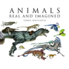 Animals Real and Imagined: The Fantasy of What Is and What Might Be - Hardcover