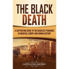 The Black Death: A Captivating Guide to the Deadliest Pandemic in Medieval Europe and Human History - Hardcover