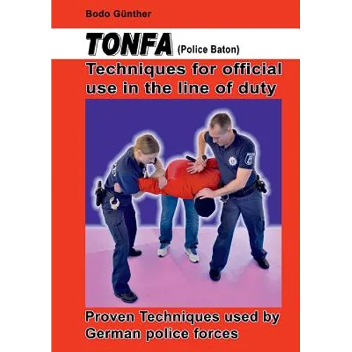 Tonfa (Police Baton) Techniques for official use in the line of duty: Proven Techniques used by German police forces - Paperback