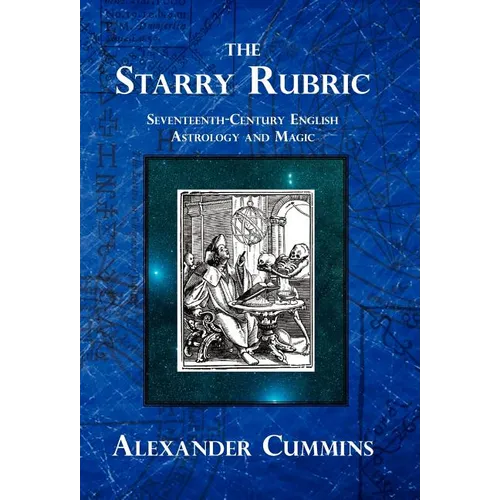 The Starry Rubric: Seventeenth-Century English Astrology and Magic - Hardcover