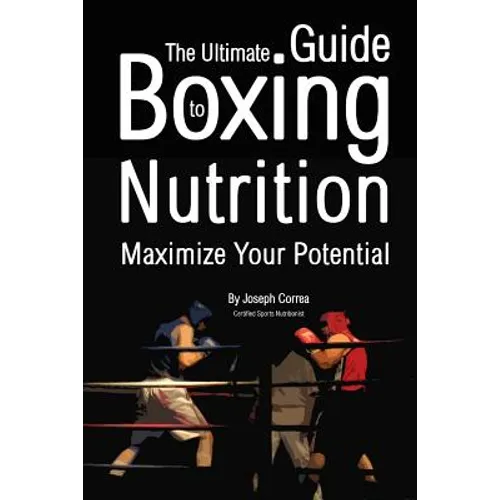 The Ultimate Guide to Boxing Nutrition: Maximize Your Potential - Paperback