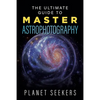 The Ultimate Guide To Master Astrophotography - Paperback