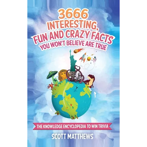 3666 Interesting, Fun And Crazy Facts You Won't Believe Are True - The Knowledge Encyclopedia To Win Trivia - Hardcover