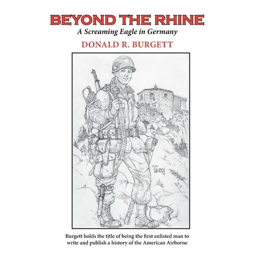 Beyond the Rhine: Beyond the Rhine is the fourth volume in the series 'Donald R. Burgett a Screaming Eagle' - Paperback