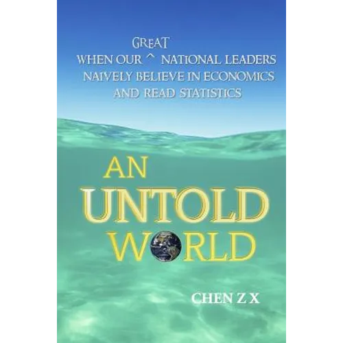 An Untold World: When Our Great National Leaders Naively Believe In Economics and Read Statistics - Paperback