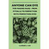 Anyone Can Dye - For Making Rugs - From Pitfalls to Perfection with Perfection Dyes - Paperback